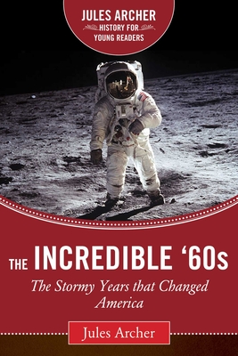 The Incredible '60s: The Stormy Years That Changed America - Archer, Jules, and Gitlin, Todd (Foreword by)