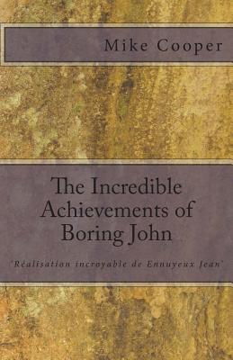 The Incredible Achievements of Boring John: aka 'Ralisation incroyable de Ennuyeux Jean' - Cooper, Mike