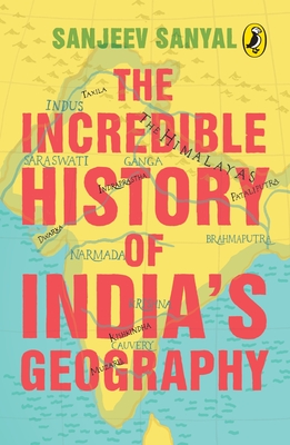 The Incredible History of India'a Geography - Sanyal, Sanjeev