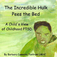 The Incredible Hulk Pees the Bed: A Child's View of Childhood Ptsd