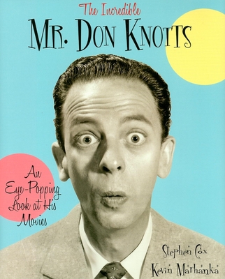 The Incredible Mr. Don Knotts: An Eye-Popping Look at His Movies - Cox, Stephen, and Marhanka, Kevin