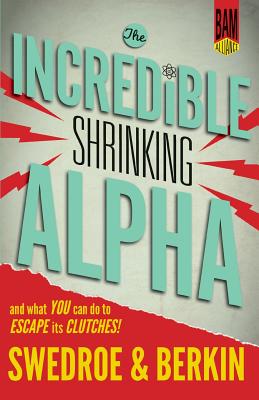 The Incredible Shrinking Alpha: And What You Can Do to Escape Its Clutches - Swedroe, Larry E, and Berkin, Andrew L