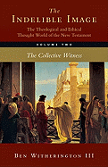 The Indelible Image: The Theological and Ethical Thought World of the New Testament, Volume Two: The Collective Witness