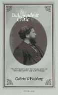 The Independent Critic: Philippe Burty and the Visual Arts of Mid-Nineteenth Century France - Weisberg, Gabriel P, Professor