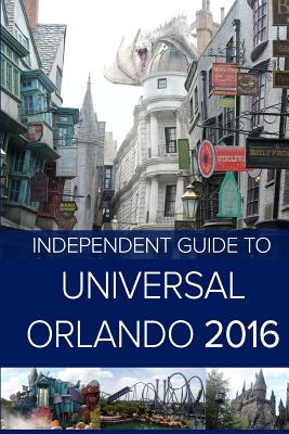 The Independent Guide to Universal Orlando 2016 - Coast, John