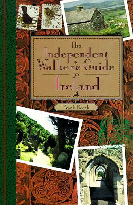 The Independent Walker's Guide to Ireland: 35 Memorable Walks in Ireland's Green Countryside - Booth, Frank
