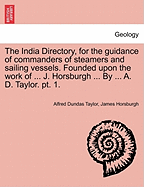 The India Directory, for the Guidance of Commanders of Steamers and Sailing Vessels, Founded Upon the Work of J. Horsburgh