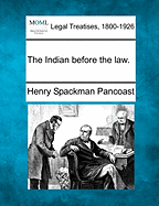 The Indian Before the Law. - Pancoast, Henry Spackman