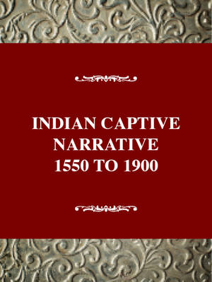 The Indian Captivity Narrative, 1550-1900 - Stodola, Derouian (Editor), and Levernier, James a (Editor)