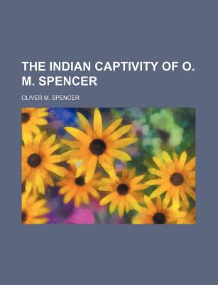 The Indian Captivity of O. M. Spencer - Spencer, Oliver M