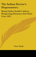 The Indian Doctor's Dispensatory: Being Father Smith's Advice Respecting Diseases And Their Cure 1812