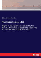 The Indian Eclipse, 1898: Report of the expeditions organized by the British Astronomical Association to observe the total solar eclipse of 1898, January 22
