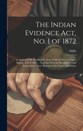 The Indian Evidence Act, No. I of 1872: As Amended Or Modified by Acts XVIII of 1872, in Upper Burma, XX of 1886 ... Together With an Introduction and Explanatory Notes, Rulings of the Courts, and Index
