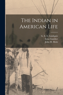 The Indian in American Life - Lindquist, G E E (Gustavus Elmer E (Creator), and Gunther, Erna 1896-1982, and Holst, John H (John Henry) B 1873 (Creator)