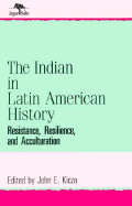 The Indian in Latin American History: Resistance, Resilience, and Acculturation (Jaguar Books on Latin America (Cloth), No 1)