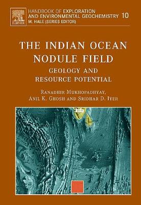 The Indian Ocean Nodule Field: Geology and Resource Potential Volume 10 - Mukhopadhyay, Ranadhir, and Ghosh, A K, and Iyer, S D