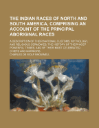 The Indian Races of North and South America, Comprising an Account of the Principal Aboriginal Races: A Description of Their National Customs, Mythology, and Religious Ceremonies; The History of Their Most Powerful Tribes, and of Their Most Celebrated...