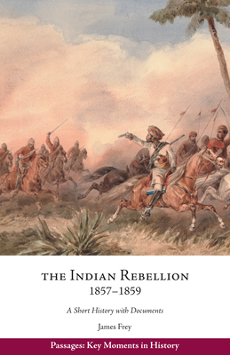 The Indian Rebellion, 1857-1859: A Short History with Documents - Frey, James