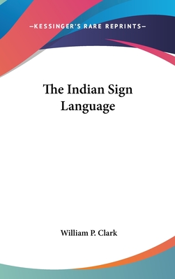 The Indian Sign Language - Clark, William P