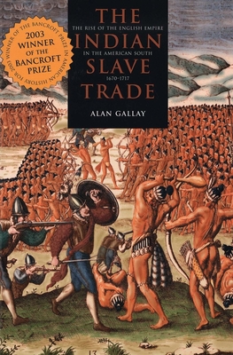 The Indian Slave Trade: The Rise of the English Empire in the American South, 1670-1717 - Gallay, Alan, Professor