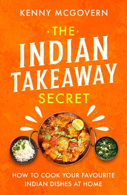 The Indian Takeaway Secret: How to Cook Your Favourite Indian Dishes at Home - McGovern, Kenny