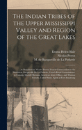 The Indian Tribes of the Upper Mississippi Valley and Region of the Great Lakes: as Described by Nicolas Perrot, French Commandant in the Northwest; Bacqueville De La Potherie, French Royal Commissioner to Canada; Morrell Marston, American Army...