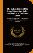 The Indian Tribes of the Upper Mississippi Valley and Region of the Great Lakes: Memoir on the Manners, Customs, and Religion of the Savages of North America