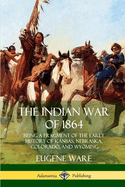 The Indian War of 1864: Being a Fragment of the Early History of Kansas, Nebraska, Colorado, and Wyoming