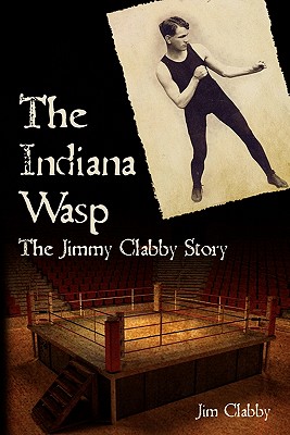 The Indiana Wasp: The Jimmy Clabby Story - Clabby, Jim