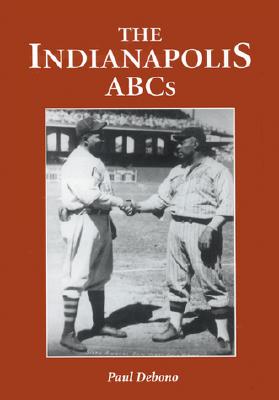 The Indianapolis ABCs: History of a Premier Team in the Negro Leagues - Debono, Paul