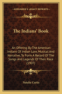 The Indians' Book: An Offering by the American Indians of Indian Lore, Musical and Narrative, to Form a Record of the Songs and Legends of Their Race (1907)