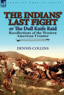 The Indians' Last Fight or the Dull Knife Raid: Recollections of the Western American Frontier