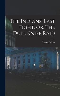 The Indians' Last Fight, or, The Dull Knife Raid - Collins, Dennis