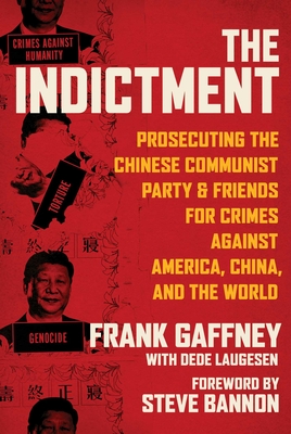 The Indictment: Prosecuting the Chinese Communist Party & Friends for Crimes Against America, China, and the World - Gaffney, Frank, and Laugesen, Dede