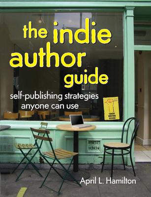 The Indie Author Guide: Self-Publishing Strategies Anyone Can Use - Hamilton, April