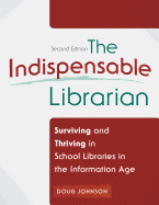 The Indispensable Librarian: Surviving and Thriving in School Libraries in the Information Age, Second Edition