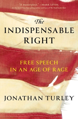 The Indispensable Right: Free Speech in an Age of Rage - Turley, Jonathan