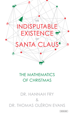 The Indisputable Existence of Santa Claus: The Mathematics of Christmas - Evans, Thomas Olron, and Fry, Hannah, Dr.