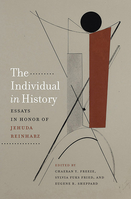 The Individual in History: Essays in Honor of Jehuda Reinharz - Freeze, ChaeRan Y (Editor), and Fried, Sylvia Fuks (Editor), and Sheppard, Eugene R (Editor)