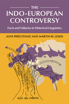 The Indo-European Controversy - Pereltsvaig, Asya, and Lewis, Martin W