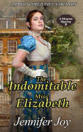 The Indomitable Miss Elizabeth: A Pride & Prejudice Variation