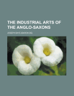 The Industrial Arts of the Anglo-Saxons