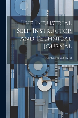 The Industrial Self-instructor And Technical Journal - Ward Lock & Co Ltd (Creator)