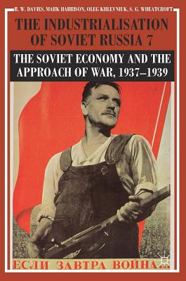 The Industrialisation of Soviet Russia Volume 7: The Soviet Economy and the Approach of War, 1937-1939 - Davies, R. W., and Harrison, Mark, and Khlevniuk, Oleg