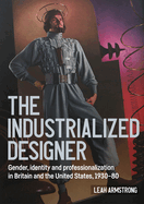 'The Industrialized Designer': Gender, Identity and Professionalization in Britain and the United States, 1930-80