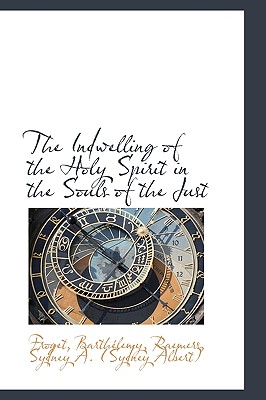 The Indwelling of the Holy Spirit in the Souls of the Just - Barthlemy, Froget, and Barthelemy, Froget