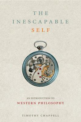 The Inescapable Self: An Introduction to Western Philosophy Since Descartes - Chappell, Timothy