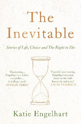 The Inevitable: Stories of Life, Choice and the Right to Die - Engelhart, Katie