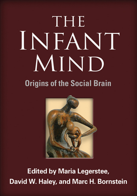 The Infant Mind: Origins of the Social Brain - Legerstee, Maria, PhD (Editor), and Haley, David W, PhD (Editor), and Bornstein, Marc H, PhD (Editor)