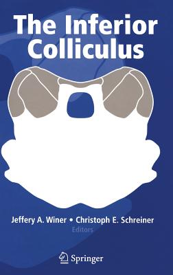 The Inferior Colliculus - Winer, Jeffery A (Editor), and Schreiner, Christoph E (Editor)